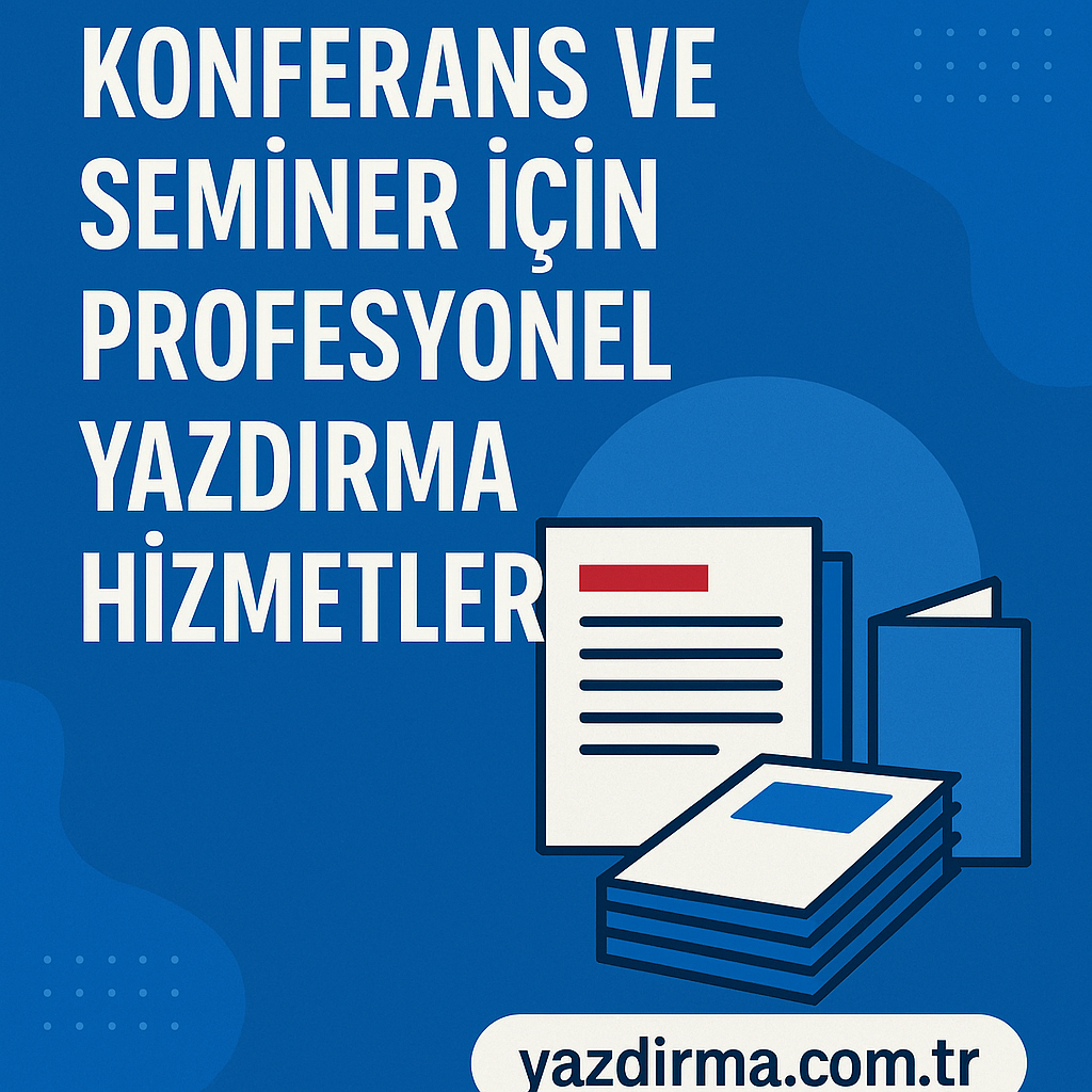 Konferans ve Seminer İçin Profesyonel Yazdırma Hizmetleri