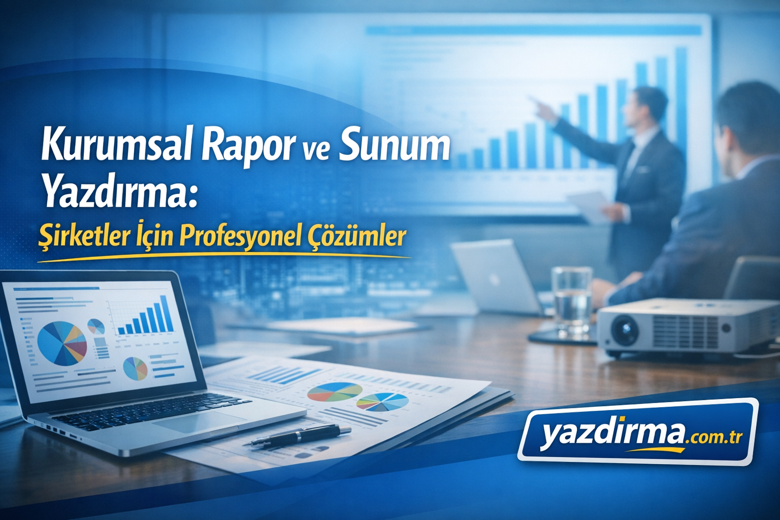 Kurumsal rapor ve sunum yazdırma hizmetlerini tanıtan afiş; toplantı odasında grafiklerle dolu masa ve projektör arka planda, yazdırma.com.tr logosu görüyor.
